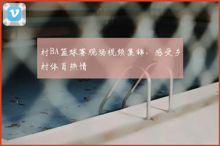 村BA篮球赛现场视频集锦，感受乡村体育热情