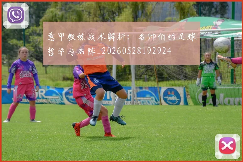 意甲教练战术解析:名帅们的足球哲学与布阵_20260528192924