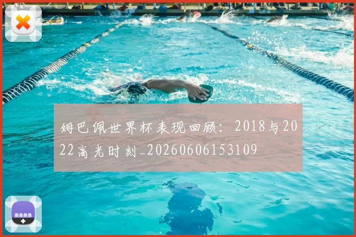 姆巴佩世界杯表现回顾：2018与2022高光时刻_20260606153109
